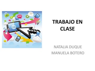 TRABAJO EN
CLASE
NATALIA DUQUE
MANUELA BOTERO
 