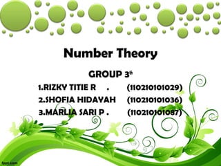 Number Theory
GROUP 3th
1.RIZKY TITIE R . (110210101029)
2.SHOFIA HIDAYAH (110210101036)
3.MARLIA SARI P . (110210101087)
 