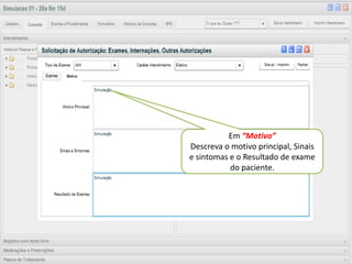 Em “Motivo”
  “ Visualização Semanal ”
Descreva o motivo principal, Sinais
e sintomastero Resultado de exame
Clique para e uma visualização
      semanal da agenda.
            do paciente.
  Compare: Diária x Semanal
 