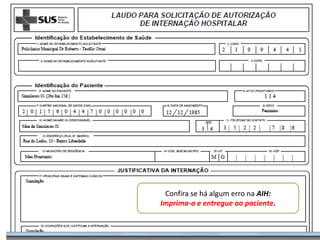 v




           “ Botão Agora”
    Vota a visualização para o dia de
          hoje, na hora atual.




 Confira se há algum erro na AIH:
Imprima-a e entregue ao paciente.
 