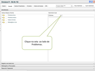 Clique na seta ao lado de
                            “Atendimento/Prontuário ”
       Problemas.
                               O começo do trabalho
 