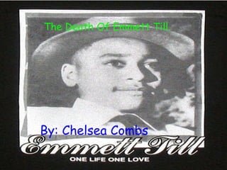 The Death Of Emmett Louis Till(Bobo). By: Chelsea Combs. By: Chelsea Combs The Death Of Emmett Till. 
