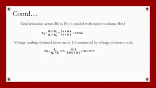 Contd…
Total resistance across Rb is, Rb in parallel with meter resistance Rm1
Voltage reading obtained when meter 1 is connected by voltage division rule is,
 