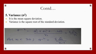 Contd…
5. Variance (σ2)
● It is the mean square deviation.
● Variance is the square root of the standard deviation.
 