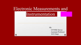 Electronic Measurements and
Instrumentation
-By
GVNSK Sravya
Assistant Professor
ECE Dept.
 