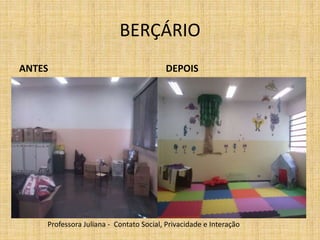 BERÇÁRIO
ANTES DEPOIS
Professora Juliana - Contato Social, Privacidade e Interação
 