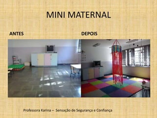 MINI MATERNAL
ANTES DEPOIS
Professora Karina – Sensação de Segurança e Confiança
 