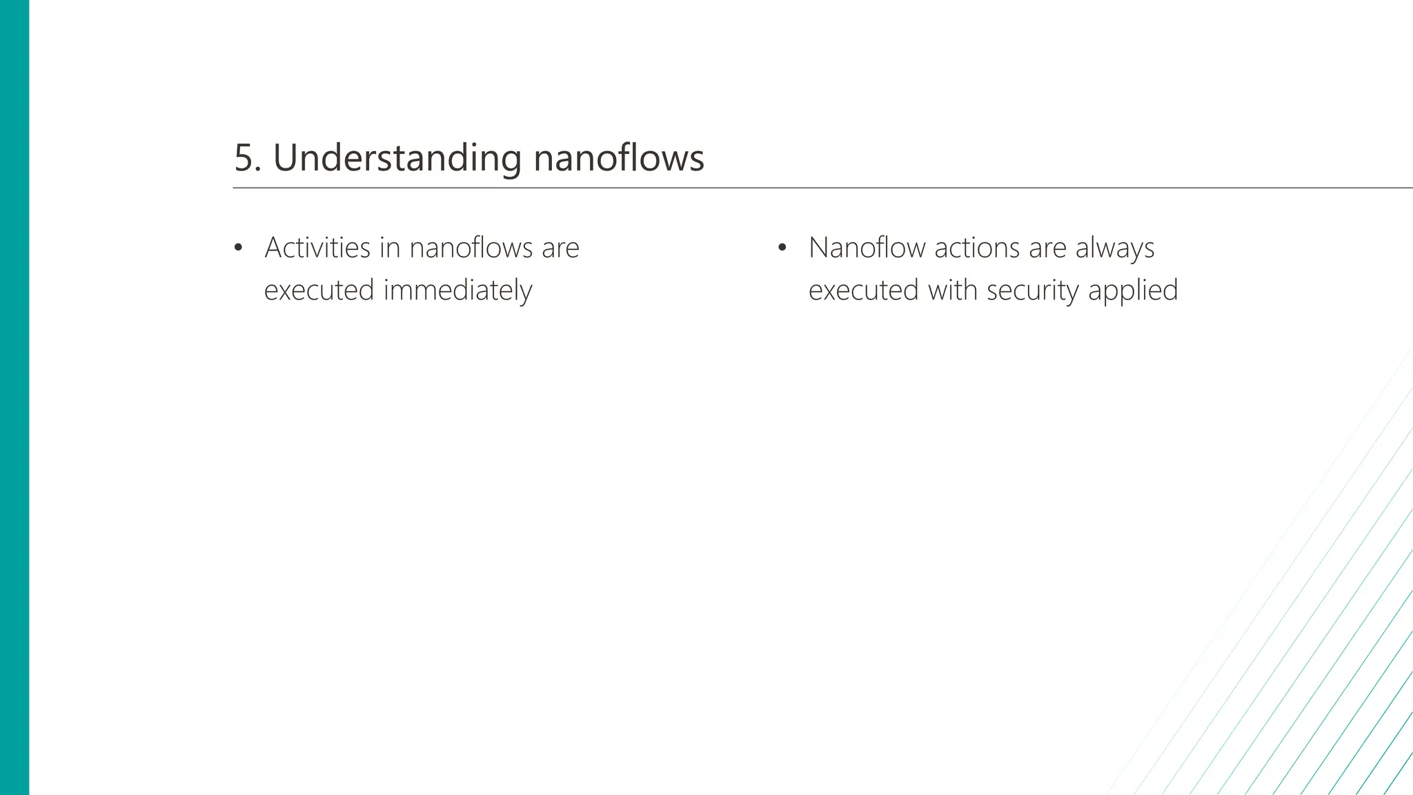 5. Understanding nanoflows
• Activities in nanoflows are
executed immediately
• Nanoflow actions are always
executed with security applied
 