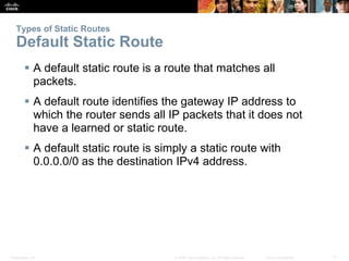 Presentation_ID 11© 2008 Cisco Systems, Inc. All rights reserved. Cisco Confidential
Types of Static Routes
Default Static...