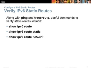Presentation_ID 28© 2008 Cisco Systems, Inc. All rights reserved. Cisco Confidential
Configure IPv6 Static Routes
Verify I...
