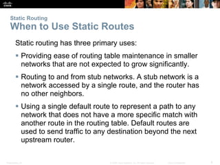 Presentation_ID 8© 2008 Cisco Systems, Inc. All rights reserved. Cisco Confidential
Static Routing
When to Use Static Rout...