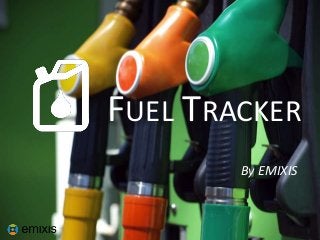 FUEL TRACKER
By EMIXIS
 