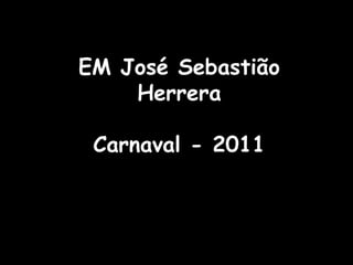 EM José Sebastião HerreraCarnaval - 2011 