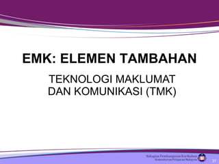 TEKNOLOGI MAKLUMAT DAN KOMUNIKASI (TMK) EMK: ELEMEN TAMBAHAN 
