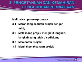 Melibatkan proses-proses:- 3.1  Merancang sesuatu projek dengan  teliti; 3.2  Melaksana projek mengikut langkah- langkah yang telah disediakan; 3.3  Memantau projek; 3.4  Menilai pelaksanaan projek. 
