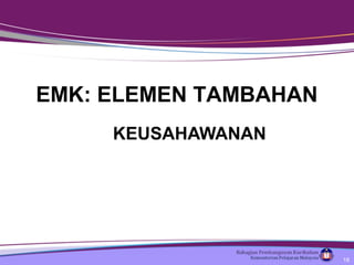KEUSAHAWANAN
EMK: ELEMEN TAMBAHAN
16
 