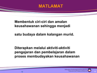 Membentuk ciri-ciri dan amalan
keusahawanan sehingga menjadi
satu budaya dalam kalangan murid.
Diterapkan melalui aktiviti-aktiviti
pengajaran dan pembelajaran dalam
proses membudayakan keusahawanan
18
MATLAMAT
18
 