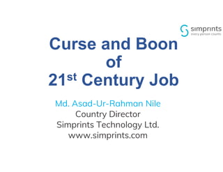 Curse and Boon
of
21st Century Job
Md. Asad-Ur-Rahman Nile
Country Director
Simprints Technology Ltd.
www.simprints.com
 