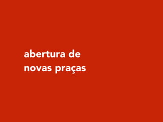 abertura de
novas praças
 