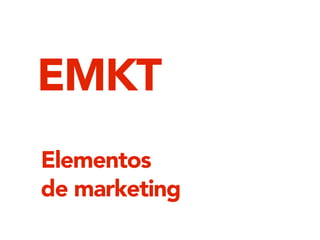 Elementos 
de marketing
EMKT
 