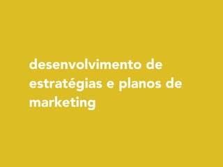 desenvolvimento de
estratégias e planos de
marketing
 