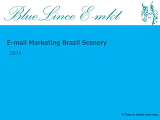 E-mail Marketing Brazil Scenery
2014
® Todos os direitos reservados
 