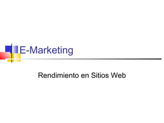 E-Marketing

   Rendimiento en Sitios Web
 