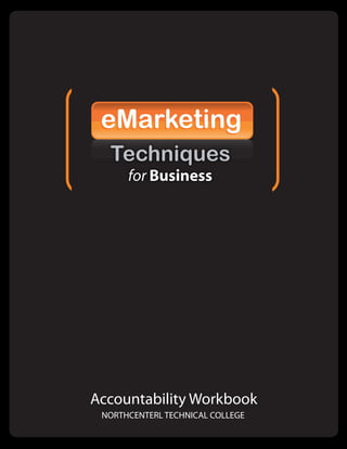 eMarketing
  Techniques
      for Business




Accountability Workbook
 NORTHCENTERL TECHNICAL COLLEGE
 