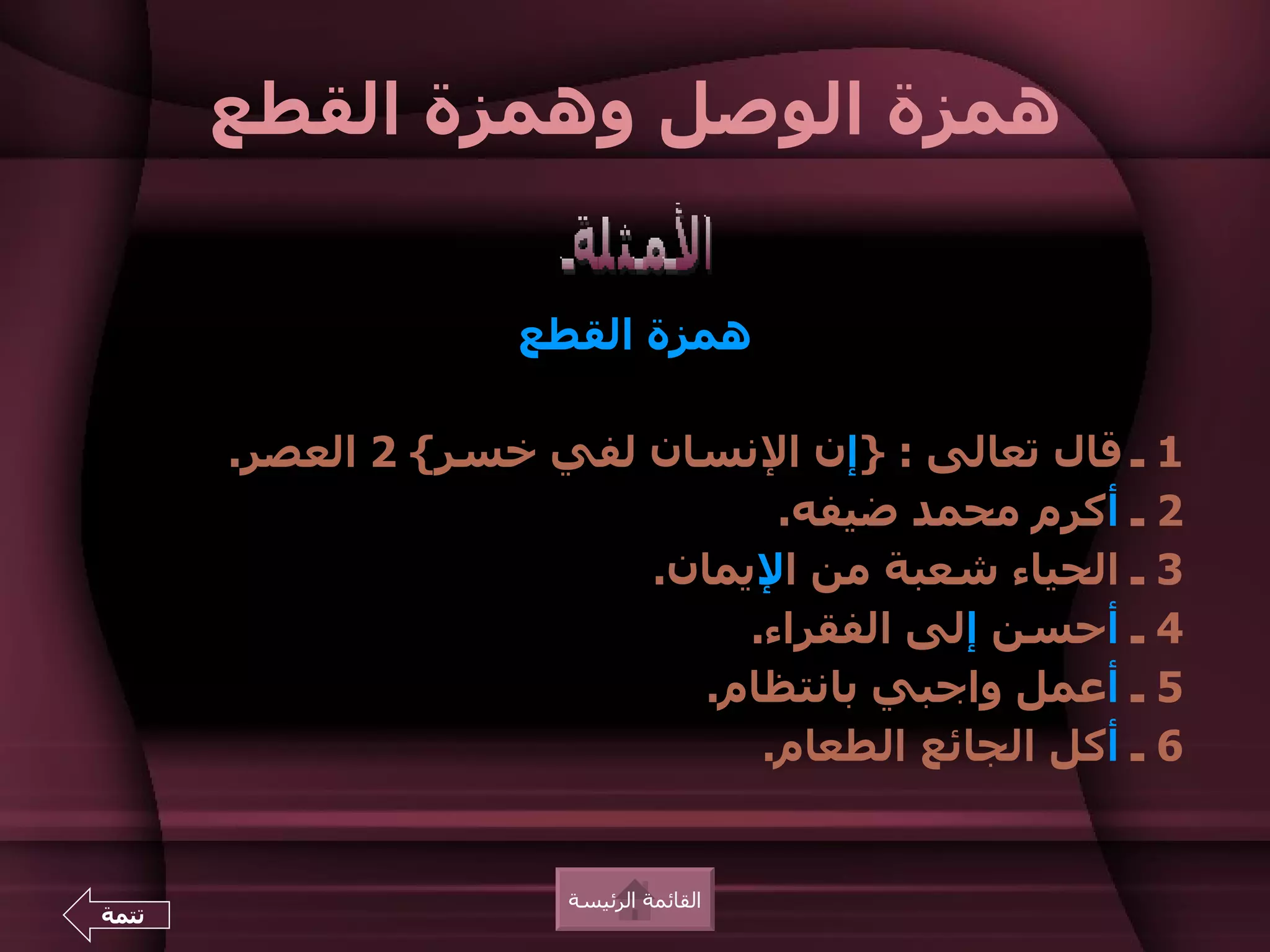 ‫همزة الوصل وهمزة القطع‬


                    ‫همزة القطع‬

       ‫1 ـ قال تعالى : }إن النسان لفي خسر{ 2 العصر.‬
                                ‫2 ـ أكرم محمد ضيفه.‬
                         ‫3 ـ الحياء شعبة من اليمان.‬
                              ‫4 ـ أحسن إلى الفقراء.‬
                            ‫5 ـ أعمل واجبي بانتظام.‬
                               ‫6 ـ أكل الجائع الطعام.‬


                       ‫القائمة الرئيسة‬
‫تتمة‬
 