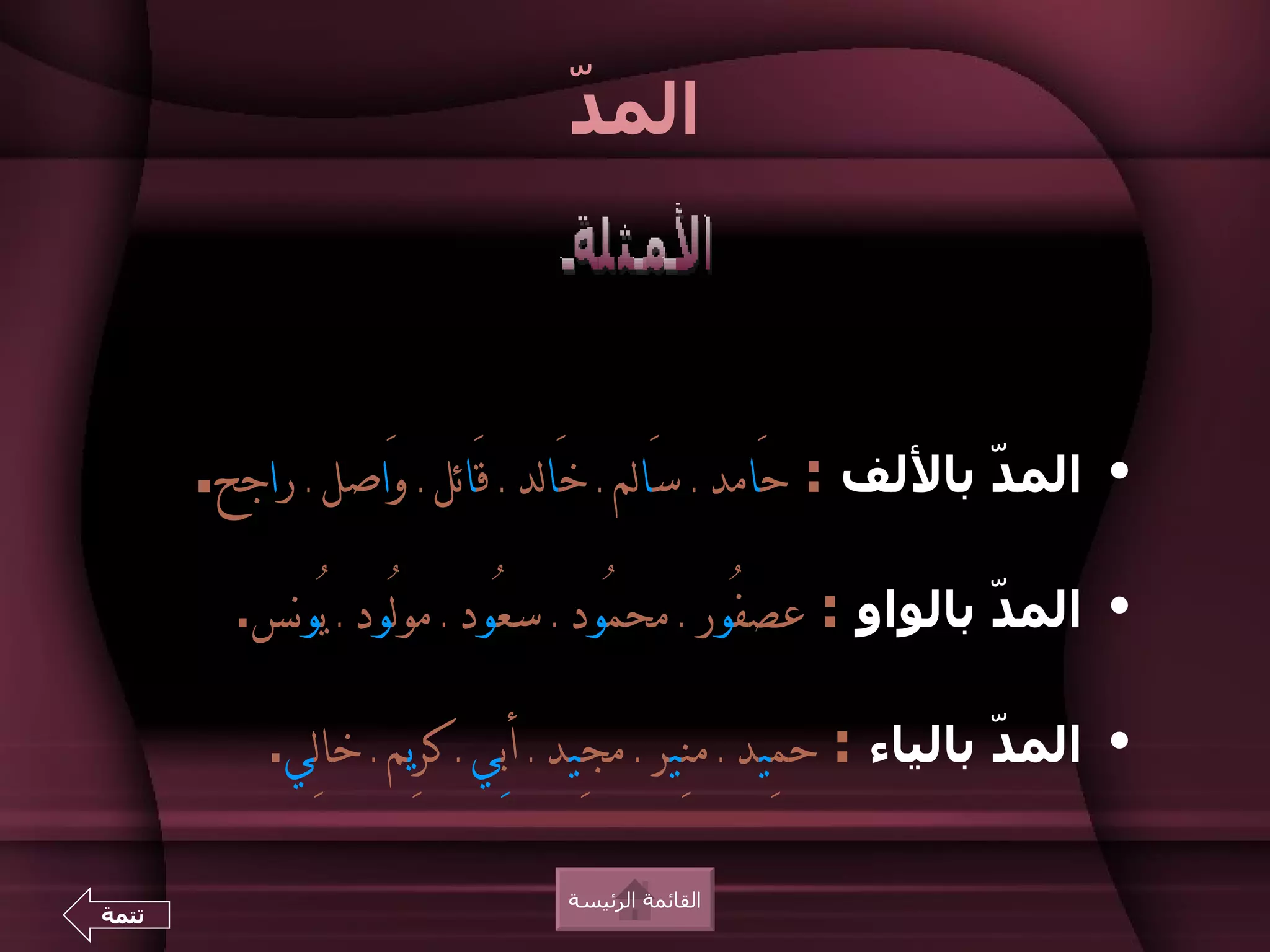‫د‬
                                 ‫الم ّ‬




       ‫الم ّ باللف : حَامد ـ سَالم ـ خَالد ـ قَائل ـ وَاصل ـ راجح.‬
                                                             ‫د‬            ‫•‬

         ‫الم ّ بالواو : عصفُور ـ محمُود ـ سعُود ـ مولُود ـ يُونس.‬
                                                            ‫د‬             ‫•‬

           ‫الم ّ بالياء : حمِيد ـ منِير ـ مجِيد ـ أبِي ـ كرِيم ـ خالِي.‬
                                                                  ‫د‬       ‫•‬


                                 ‫القائمة الرئيسة‬
‫تتمة‬
 