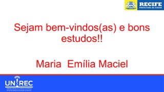 Sejam bem-vindos(as) e bons
estudos!!
Maria Emília Maciel
 