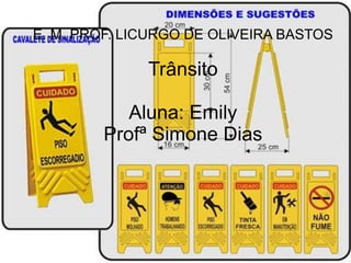 E. M. PROF. LICURGO DE OLIVEIRA BASTOS 
Trânsito 
Aluna: Emily 
Profª Simone Dias 
 