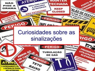 Curiosidades sobre as 
sinalizações 
 