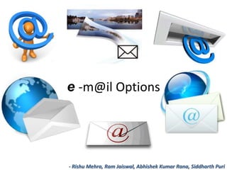 e -m@il Options - RishuMehra, Ram Jaiswal, Abhishek Kumar Rana, SiddharthPuri 