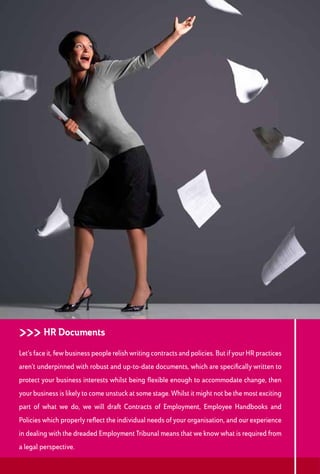 Health  Safety
You aren’t alone if you think that the words “Health and Safety” are synonymous with large
volumes of paperwork and unnecessarily complicated systems, policies and procedures which
can detract from getting the job done. However, you also aren’t alone if the prospect of a serious
accident which could have been prevented is a concern. We believe that Health and Safety
documents which rarely see the light of day are a waste of time and project a negative attitude
towards a fundamental aspect of working life. Our aim is to make your life easier by offering
a pragmatic approach to legal compliance in this area which is underpinned by effective but
user-friendly documentation and systems which are developed in conjunction with staff. This
maximises the chances that the policies will be implemented and will provide the necessary
protection to you, your staff and your organisation.”
 What our clients say
Having worked with them for some five years now, we find
their support to be effective, efficient and professional, but also
personal, pragmatic and user-friendly. Crucially, they never over
complicate the more difficult aspects of HR or Health  Safety with
jargon and legalese. This has been invaluable to our company
throughout a period of rapid growth and shifting operational
requirements. The value we now place on EML’s service – and
our working relationship in general – is such that we would
recommend them without hesitation.”
“Employee Management Ltd has advised and supported us over
many years on various employment matters. They demonstrate
the excellent technical know-how of employment law experts
combined with the commercial focus of seasoned HR practitioners
and always provide us with accurate but practical solutions.”
“Our sincere thanks for the thoroughly professional job that you
have done for us in conducting this investigation on our behalf.
Your ability to identify and present the key issues, and to evaluate
and assess the evidence, has allowed us to move this situation
forward. We were impressed by your diligent approach, thorough
analysis, and with the sheer professionalism which you brought to
a complex scenario.”
“Employee Management Ltd (EML) has supported the business
as specialist HR consultants for many years, providing ideas on
strategy and mechanisms to achieve desired results, all of which
were permeated by a commercial view and had an eye on our
longer term business objectives. We have enjoyed a great working
relationship with EML and highly recommend them.”
“Their support has been fantastic, not only in the quality of
information supplied, but in the timely response in and out of
normal work times which makes you, as a client, feel like you are
their only client.”
Director of a
nationwide provider
of motorcycle
engineering services
and insurance
solutions
Managing Director
of a global industrial
adhesives provider
Senior Management
of an international
organisation
operating in the
charitable sector
HR Director of a
nationwide bar and
nightclub operator
HR Director of a
nationwide motorways
service area operator
Design  Artwork by www.imdesign-online.co.uk
 