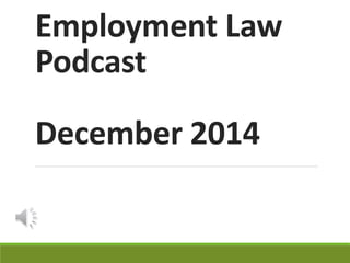 Employment Law 
Podcast 
December 2014 
 