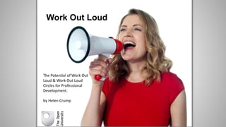 The Potential of Work Out
Loud & Work Out Loud
Circles for Professional
Development.
by Helen Crump
Work Out Loud
 