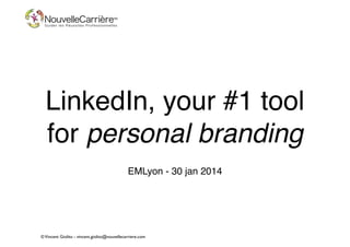 ©Vincent Giolito - vincent.giolito@nouvellecarriere.com
LinkedIn, your #1 tool  
for personal branding
"
EMLyon - 30 jan 2014
 