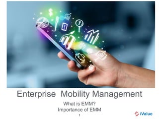 Enterprise Mobility Management
What is EMM?
Importance of EMM
1
 