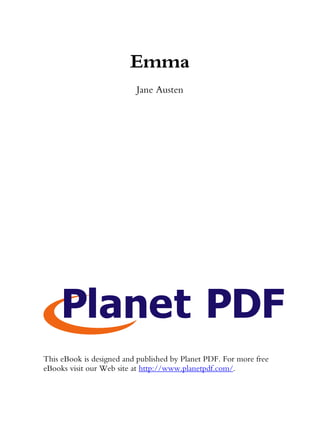 Emma
                          Jane Austen




This eBook is designed and published by Planet PDF. For more free
eBooks visit our Web site at http://www.planetpdf.com/.
 