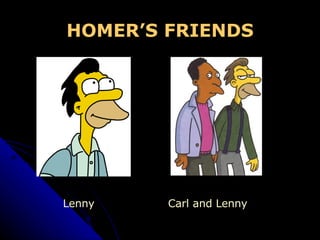 HOMER’S FRIENDS Lenny  Carl and Lenny 