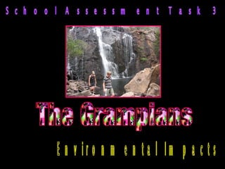 School Assessment Task 3 Environmental Impacts The Grampians 