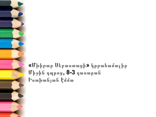 «Մխիթար Սեբաստացի » կրթահամալիր
Միջին դպրոց , 8-3 դասարան
Իսախանյան Էմմա
 