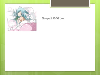 I Sleep at 10:30 pm 
 
