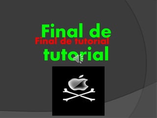 Final de tutorial
Final de
tutorial
 