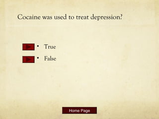 Cocaine was used to treat depression?
• True
• False
Home Page
 