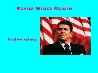 Ronald Wilson Reagan By:Emma-Grace 