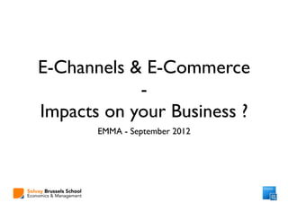 E-Channels & E-Commerce
            -
Impacts on your Business ?
       EMMA - September 2012
 