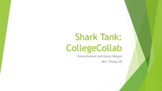 Shark Tank:
CollegeCollab
Emma Bateski and Grace Watson
Mrs. Tinsley 2B
 