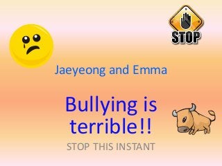 Jaeyeong and Emma

 Bullying is
 terrible!!
 STOP THIS INSTANT
 